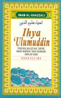 Ihya 'Ulumuddin Buku Kelima: Pergaulan, Uzlah, Safar, Amar Makruf Nahi Mukar, dan Akhlak Nabi