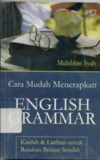 Cara Mudah Menerapkan English Grammar : kaidah & latihan untuk rujukan belajar sendiri