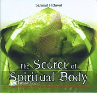 The Secret of Spiritual Body: Rahasia Rukun Islam dan gebang Kesadaran Spiritual