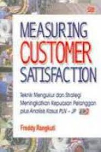 Measuring Customer Satisfaction : Gaining Customer Relatinship Strategy Teknik Mengukur dan Strategi Meningkatkan Kepuasan Pelanggan