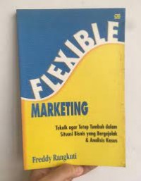 Flexible Marketing : Teknik agar tetap Tumbuh dalam Situasi Bisnis yang Bergejolak dan Analisis Kasus