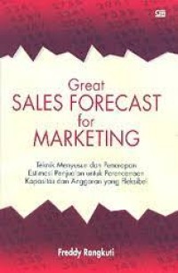 Great Sales Forecast For Marketing : Teknik Menyusun dan Penerapan Estimasi Penjualan untuk Perencanaan Kapasitas dan Anggaran yang Fleksibel