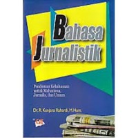 Bahasa Jurnalistik Pedoman Kebahasaan Untuk Mahasiswa Jurnalis, dan Umum