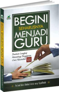 Begin Seharusnya Menjadi Guru : PAnduan Lengkap Metodologi Pengajaran CAra Rasulullah