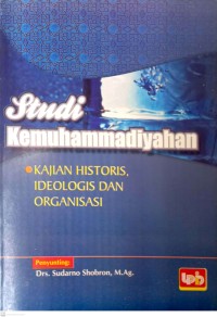 Studi Kemuhammadiyahan: Kajian Historis, Ideologi dan Organisasi