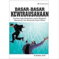 Dasar-Dasar Kewirausahaan : Panduan bagi Mahasiswa untuk Mengenal, Memahami, dan Memasuki Dunia Bisnis