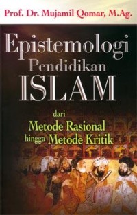 Epistemologi Pendidikan Islam: Dari Metode Rasional Hingga Metode Kritik