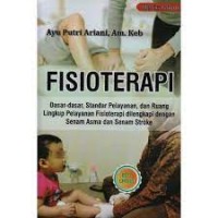 Fisioterapi: dasar-dasar, Standar Pelayanan, dan Ruang Lingkup Pelayanan Fisioterapi dilengkapi dengan Senam Asma dan Senam Stroke