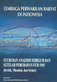 Lembaga Perwakilan Rakyat di Indonesia: Studi dan Analisis Sebelum dan Setelah Perubahan UUD 1945 (Kritik, Masalah dan Solusi)