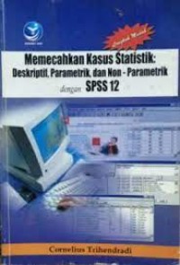 Memecahkan Kasus Statistik: Deskriptif, Parametrik dan Non-Parametrik dengan SPSS 12