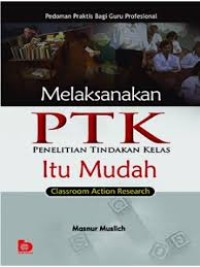 Melaksanakan Penelitian Tindakan Kelas itu Mudah (Classroom Action Research): Pedoman Praktis bagi guru Profesional ,