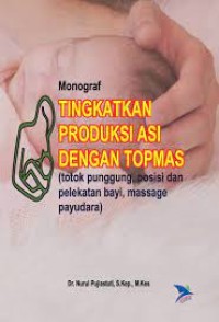 Monograf Tingkatkan Produksi ASI dengan TOPMAS (Totok Punggung, Posisi dan Pelekatan bayi, Massage Payudara)