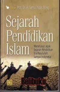 Sejarah Pendidikan Islam : menelusuri Jejak Sejarah Pendidikan Era Rasulullah Sampai Indonesia