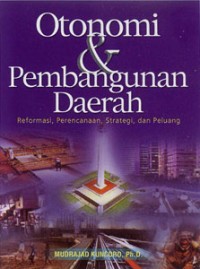 Otonomi & Pembangunan Daerah : Reformasi, Perencanaan, Strategi, dan Peluang