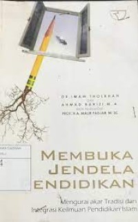 Membuka Jendela Pendidikan : Mengurai akar tadisi dan integrasi keilmuan pendidikan Islam