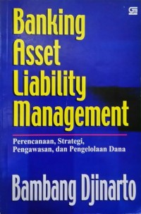 Banking Asset Liability Management: Perencanaan, Strategi, Pengawasan, dan Pengelolaan Data