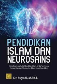 Pendidikan Islam dan Neurosains: Menelusuri Jejak Akal dan Otak dalam Al-Quran hingga Pengembangan Neurosains dalam Pendidikan Islam