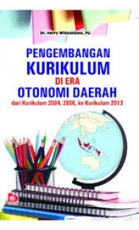 Pengembangan Kurikulum di Era Otonomi Daerah dari Kurikulum 2004, 2006, ke Kurikulum 2013