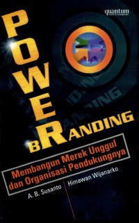 Power Branding: Membangun Merek Unggul dan Organisasi Pendukungnya