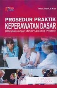 Prosedur Praktik Keperawatan Dasar (Dilengkapi dengan Standar Operasional Prosedur)