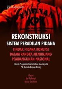 Rekonstruksi Sistem Peradilan Pidana: Tindak Pidana Korupsi dalam rangka Menunjang Pembangunan Nasional