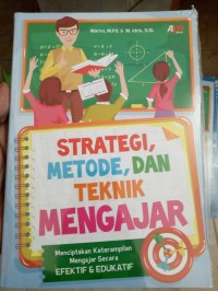 Strategi Metode, dan Teknik Mengajar : Menciptakan Ketrampilan Mengajar Secara Efektif & edukatif