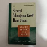 Strategi Manajemen Kredit Bank Umum: Konsep, Teknik dan Kasus