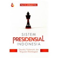 Sistem Presidensial Indonesia : Dinamika, Problematika, dan Penguatan Pelembagaan