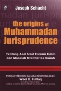 The Origins of Muhammad Jurisprudence: Tentang Asal Usul Hukum Islam dan Masalah Otentisitas Sunah