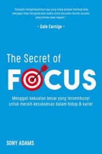 The Secret Focus : Menggali Kekuatan besar yang Tersembunyi untuk meraih Kesuksesan dalam hidup dan Karier