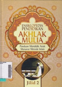 Ensiklopedia Pendidikan Akhlak Mulia: Panduan Mendidik Anak Menurut Metode Islam JIlid 2