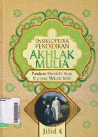 Ensiklopedia Pendidikan Akhlak Mulia: Panduan Mendidik Anak Menurut Metode Islam JIlid 4