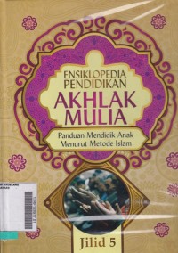 Ensiklopedia Pendidikan Akhlak Mulia: Panduan Mendidik Anak Menurut Metode Islam JIlid 5