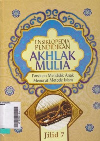 Ensiklopedia Pendidikan Akhlak Mulia: Panduan Mendidik Anak Menurut Metode Islam JIlid 7