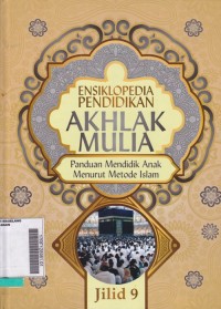 Ensiklopedia Pendidikan Akhlak Mulia: Panduan Mendidik Anak Menurut Metode Islam JIlid 9