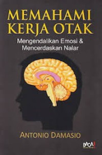 Memahami Kinerja Otak : Mengendalikan Emosi Dan Mencerdaskan Nalar