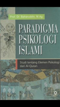 Paradigma Psikologi Islam : Studi Tentang Elemen Psikologi Dari Al Qur'an