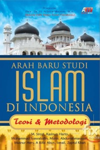 Arah Baru Studi Islam di Indonesia: Teori dan Metodologi