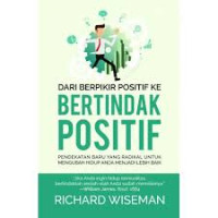 Image of Dari Berpikir Positif Ke Bertindak Positif : Pendekatan Baru Yang Radikal Untuk Mengubah Hidup Anda Menjadi Lebih Baik