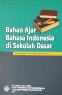 Bahan Ajar Bahasa Indonesia di Sekolah Dasar : Panduan Guru Dan Calon Guru