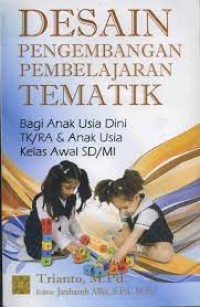 Desain Pengembangan Pembelajaran Tematik : Bagi Anak Usia Dini TK/RA & Anak Usia Kelas Awal SD/MI