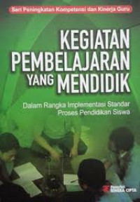 Image of Kegiatan Pembelajaran Yang Mendidik : Dalam Rangka Implementasi Standar Proses Pendidikan Siswa