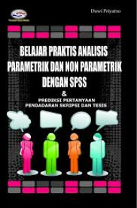 Belajar Praktis Analisi Parametrik dan Non Parametrik Dengan SPSS & Prediksi Pertanyaan Pendadaran Skripsi Dan Tesis