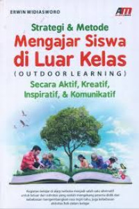 Image of Strategi & Metode Mengajar Siswa Di luar Kelas : Secara Aktif, Kreatif, Inspiratif & Komunikatif