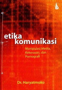 Image of ETIKA KOMUNIKASI Manipulasi Media, Kekerasan, dan Pornografi