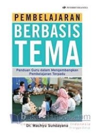 Pembelajaran Berbasis Tema Panduan Guru dalam Mengembangkan Pembelajaran Terpadu