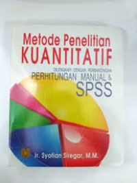 Metode Penelitian KUANTITATIF DILENGKAPI DENGAN PERBANDINGAN PERHITUNGAN MANUAL & SPSS