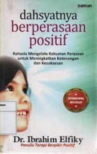 Dahsyatnya Berperasaan Positif : Rahasia Mengelola kekuatan Perasaan untuk Meningkatkan Ketenangan dan Kesuksesan