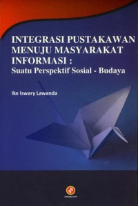 Integrasi Pustakawan Menuju Masyarakat Informasi , Suatu Perspektif Sosial - Budaya