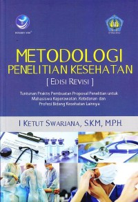 Metodologi Penelitian Kesehatan : Tuntutanan Praktis Pembuatan Proposal Penelitian Untuk Mahasiswa Keperawatan, Kebidanan dan Profesi Bidang Kesehatan Lainnya